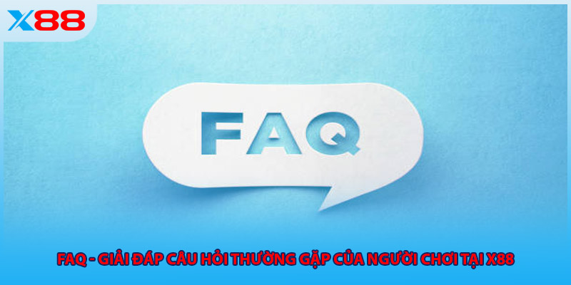 FAQ - Giải đáp câu hỏi thường gặp của người chơi tại X88