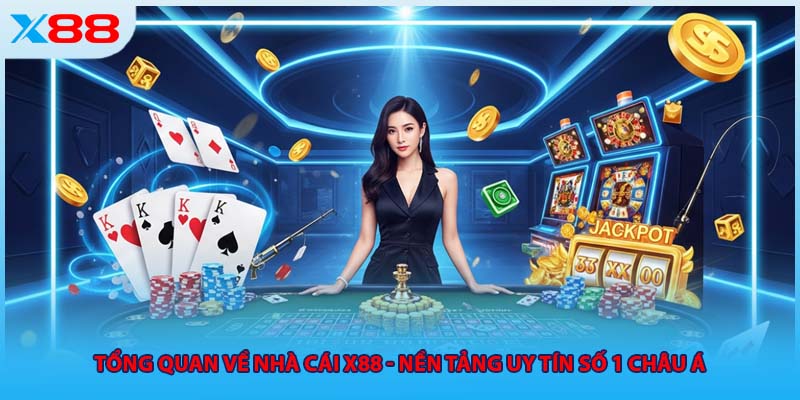 Tổng quan về nhà cái X88 - Nền tảng uy tín số 1 châu Á