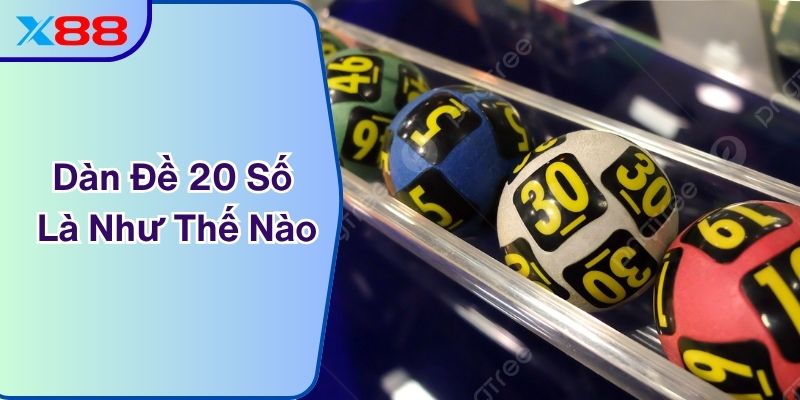 Dàn Đề 20 Số Là Như Thế Nào? Phương Pháp Tối Ưu Từ X88