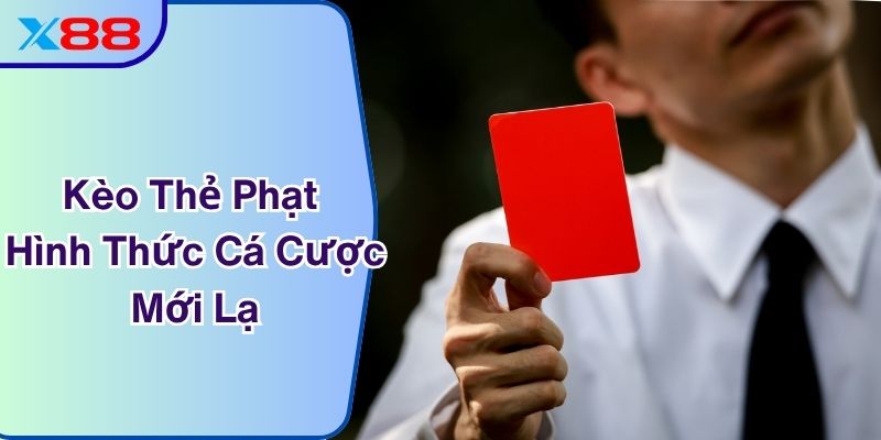 Kèo Thẻ Phạt Là Gì? Hình Thức Cá Cược Mới Lạ Tại X88